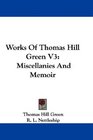 Works Of Thomas Hill Green V3 Miscellanies And Memoir