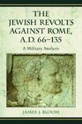 The Jewish Revolts Against Rome, A.D. 66-135: A Military Analysis