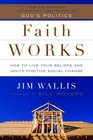 Faith Works How to Live Your Beliefs and Ignite Positive Social Change