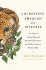 Journeying Through the Invisible The Craft of Healing With and Beyond Sacred Plants as Told by a Peruvian Medicine Man