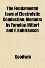 The Fundamental Laws of Electrolytic Conduction Memoirs by Faraday Hittorf and F Kohlrausch