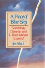 A Piece of Blue Sky: Scientology, Dianetics and L. Ron Hubbard Exposed