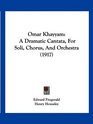 Omar Khayyam A Dramatic Cantata For Soli Chorus And Orchestra