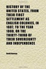 History of the United States From Their First Settlement as English Colonies in 1607 to the Year 1808 or the ThirtyThird of Their
