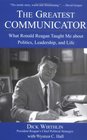 The Greatest Communicator  What Ronald Reagan Taught Me About Politics Leadership and Life