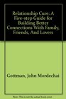 Relationship Cure: A Five-step Guide for Building Better Connections With Family, Friends, And Lovers