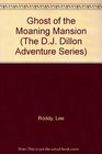 Ghost of the Moaning Mansion (The D.J. Dillon Adventure Series , No 8)