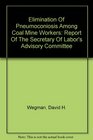 Elimination Of Pneumoconiosis Among Coal Mine Workers Report Of The Secretary Of Labor's Advisory Committee