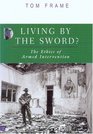 Living By The Sword The Ethics Of Armed Intervention
