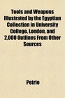 Tools and Weapons Illustrated by the Egyptian Collection in University College London and 2000 Outlines From Other Sources