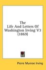 The Life And Letters Of Washington Irving V3