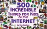 300 Incredible Things for Kids to do on the Internet