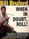 When in Doubt, Roll!: Transcriptions of Bruford's Greatest Performances, With Bill's Personal Commentary and Suggested Exercises /Hl006630298 (No. 6630298)