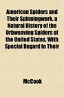 American Spiders and Their Spinningwork a Natural History of the Orbweaving Spiders of the United States With Special Regard to Their
