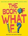 The Book of What If Questions and Activities for Curious Minds