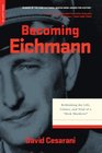 Becoming Eichmann: Rethinking the Life, Crimes, and Trial of a "Desk Murderer"