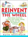 Reinvent the Wheel  Make Classic Inventions Discover Your ProblemSolving Genius and Take the Inventor's Challenge