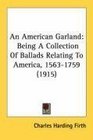 An American Garland Being A Collection Of Ballads Relating To America 15631759