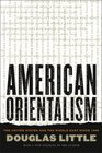 American Orientalism The United States and the Middle East Since 1945