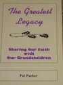 The Greatest Legacy  Sharing Our Faith With Our Grandchildren
