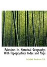 Palestine Its Historical Geography With Topographical Index and Maps