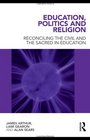 Education Politics and Religion Reconciling the Civil and the Sacred in Education