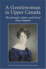 A Gentlewoman in Upper Canada The Journals Letters and Art of Anne Langton