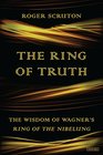 The Ring of Truth The Wisdom of Wagner's Ring of the Nibelung