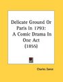 Delicate Ground Or Paris In 1793 A Comic Drama In One Act