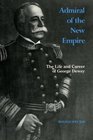 Admiral of the New Empire The Life and Career of George Dewey
