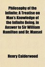 Philosophy of the Infinite A Treatise on Man's Knowledge of the Infinite Being in Answer to Sir William Hamilton and Dr Mansel