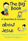 The Big Book of Questions  Answers about Jesus A Family Guide to Jesus' Life and Ministry