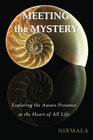 Meeting the Mystery Exploring the Aware Presence at the Heart of All Life