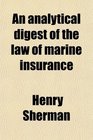An analytical digest of the law of marine insurance