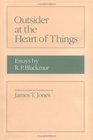 Outsider at the Heart of Things Essays by R P Blackmur