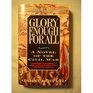 Glory Enough for All A Novel of the Civil War