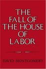 The Fall of the House of Labor  The Workplace the State and American Labor Activism 18651925