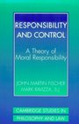 Responsibility and Control  A Theory of Moral Responsibility