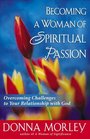 Becoming A Woman Of Spiritual Passion Overcoming Challenges To Your Relationship With God