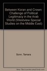 Between Qur'an and Crown The Challenge of Political Legitimacy in the Arab World