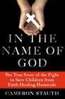 In the Name of God The True Story of the Fight to Save Children from FaithHealing Homicide
