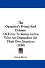 The Operative's Friend And Defense Or Hints To Young Ladies Who Are Dependent On Their Own Exertions