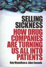 Selling Sickness How Drug Companies are Turning Us All into Patients