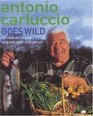 Antonio Carluccio Goes Wild 120 Fresh Recipes for Wild Food from Land and Sea