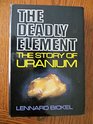The Deadly Element The Story of Uranium