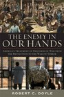 The Enemy in Our Hands America's Treatment of Prisoners of War from the Revolution to the War on Terror
