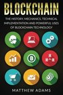 Blockchain The History Mechanics Technical Implementation And Powerful Uses of Blockchain Technology
