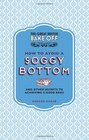 The Great British Bake Off: How to Avoid a Soggy Bottom: And Other Secrets to Achieving a Good Bake