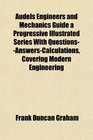 Audels Engineers and Mechanics Guide a Progressive Illustrated Series With Questions--Answers-Calculations, Covering Modern Engineering