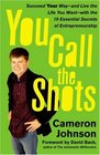 You Call the Shots: Succeed Your Way-- and Live the Life You Want-- with the 19 Essential Secrets of Entrepreneurship